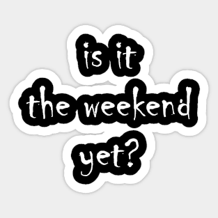 Is it the weekend yet? Sticker